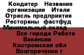 Кондитер › Название организации ­ Итали › Отрасль предприятия ­ Рестораны, фастфуд › Минимальный оклад ­ 35 000 - Все города Работа » Вакансии   . Костромская обл.,Волгореченск г.